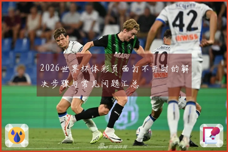 2026世界杯体彩页面打不开时的解决步骤与常见问题汇总