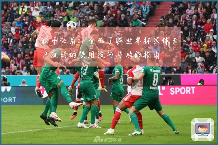 新手必看：全面了解世界杯买球开户注册的使用技巧与功能指南