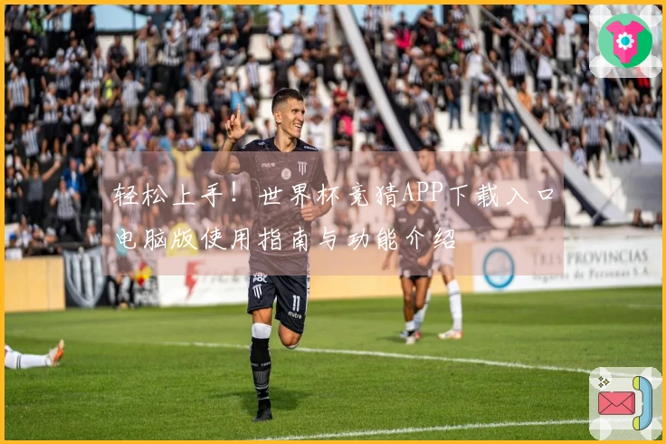 轻松上手！世界杯竞猜APP下载入口电脑版使用指南与功能介绍