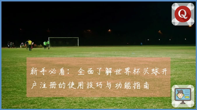 新手必看：全面了解世界杯买球开户注册的使用技巧与功能指南